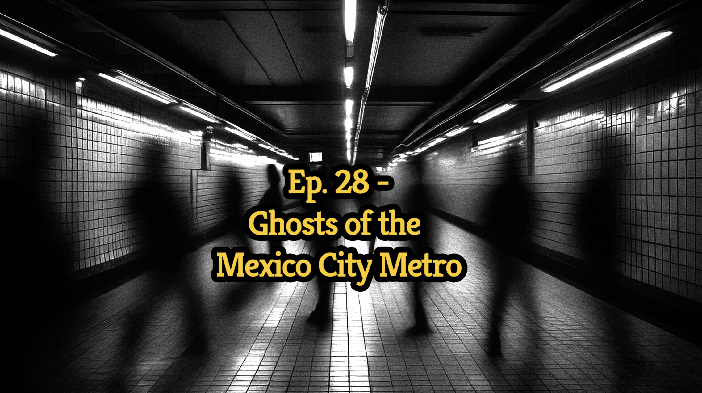 Ep 28 – Ghosts of the Mexico City&nbsp;Metro